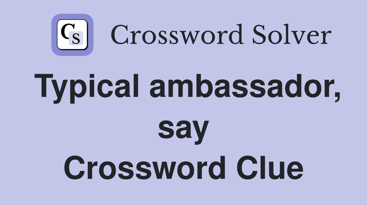 Typical ambassador, say Crossword Clue