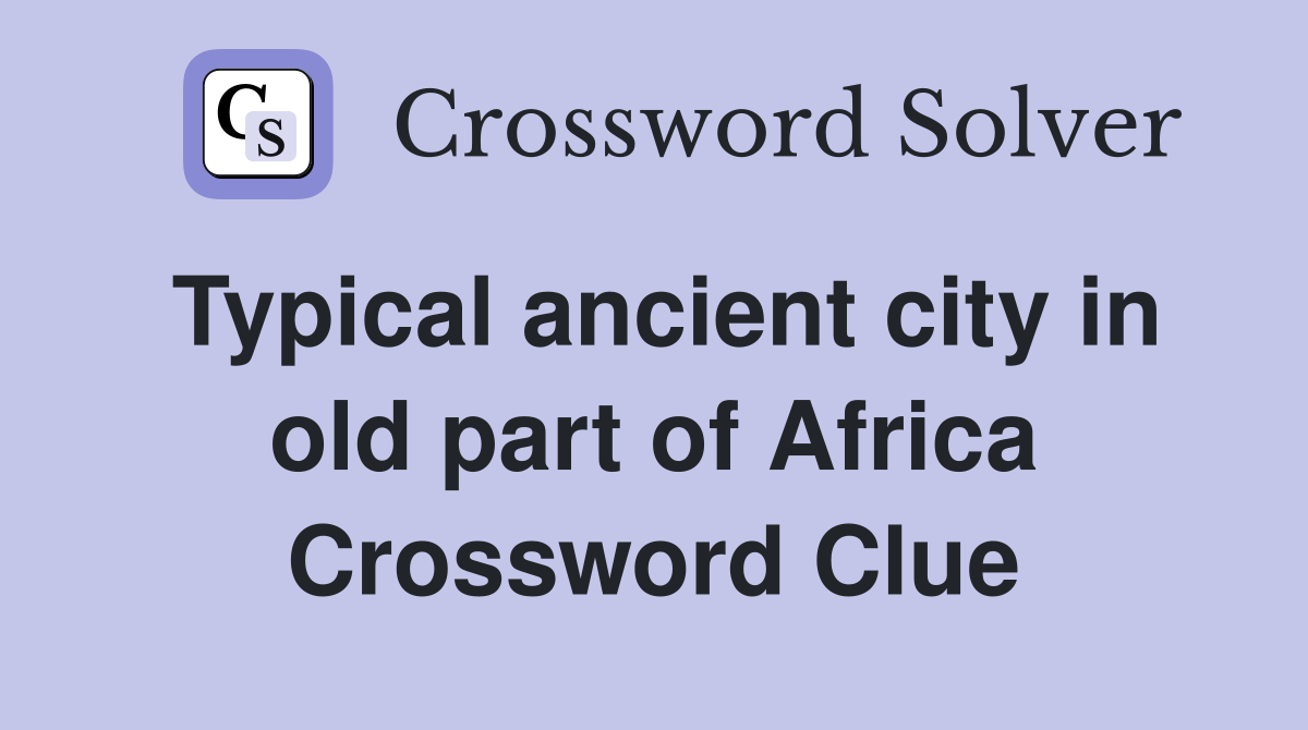 Typical ancient city in old part of Africa Crossword Clue
