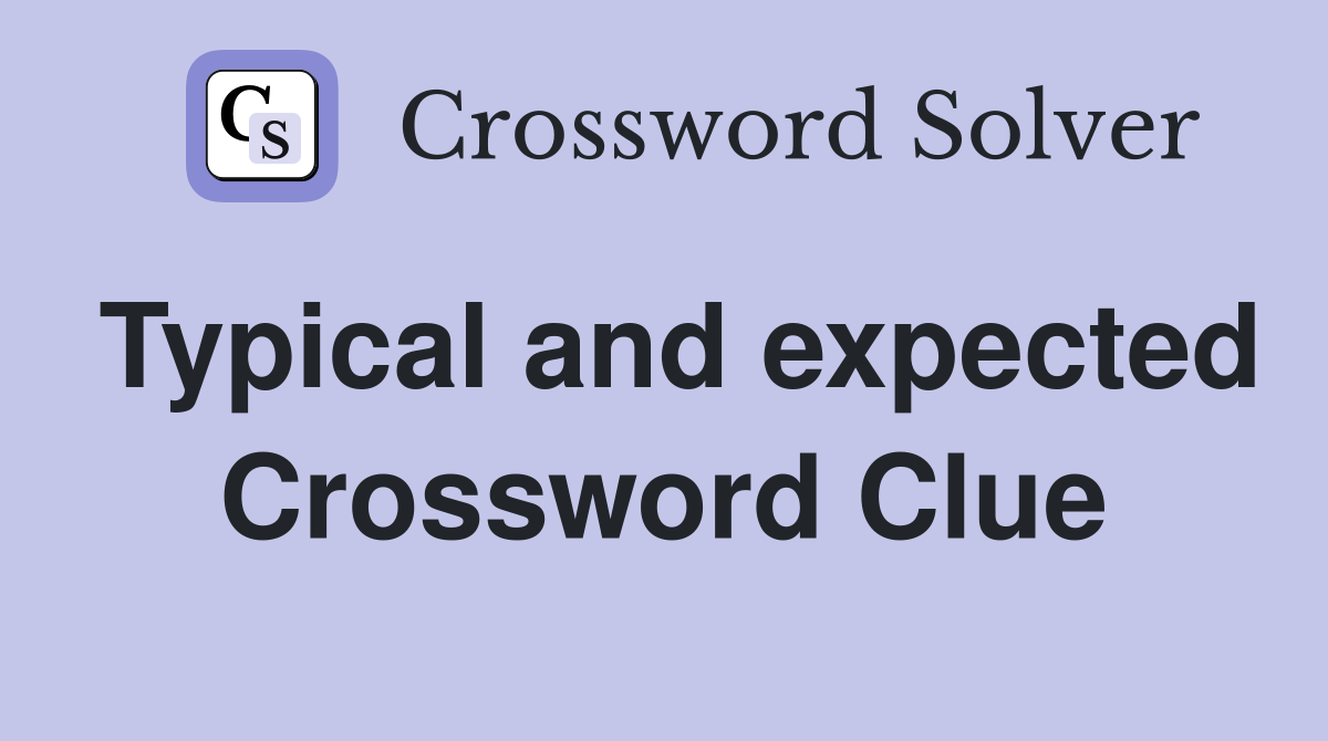 Typical and expected Crossword Clue