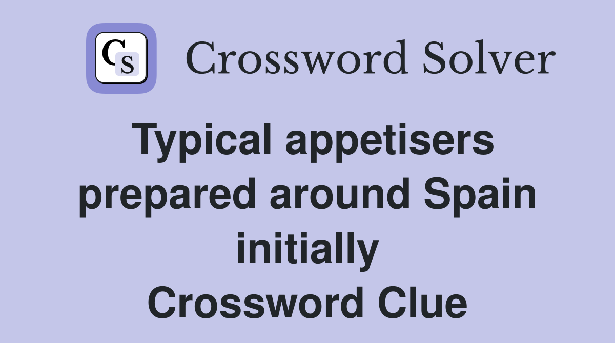 Typical appetisers prepared around Spain initially Crossword Clue