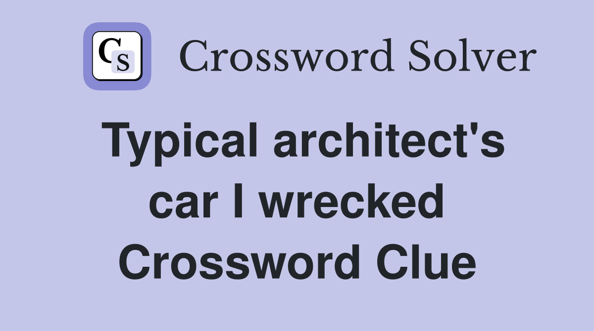 Typical architect's car I wrecked Crossword Clue