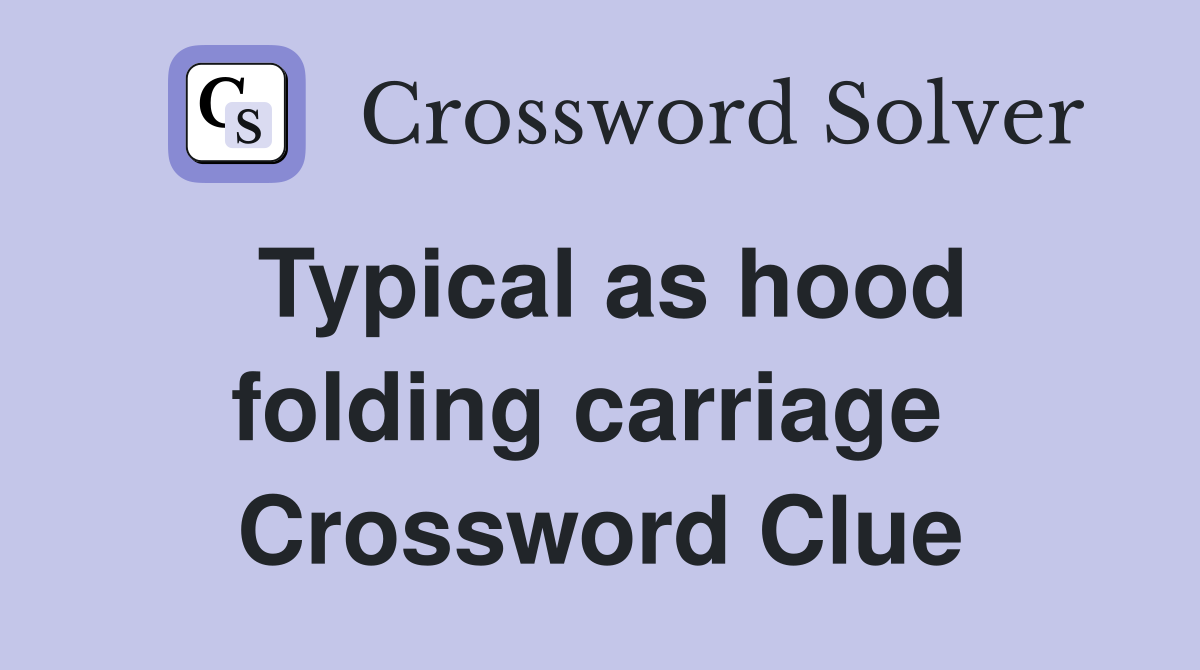 Typical as hood folding carriage  Crossword Clue