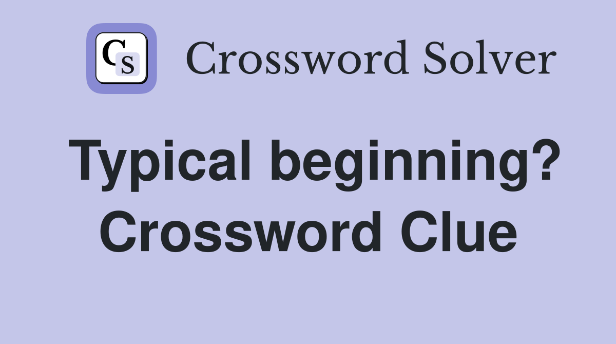 Typical beginning? Crossword Clue