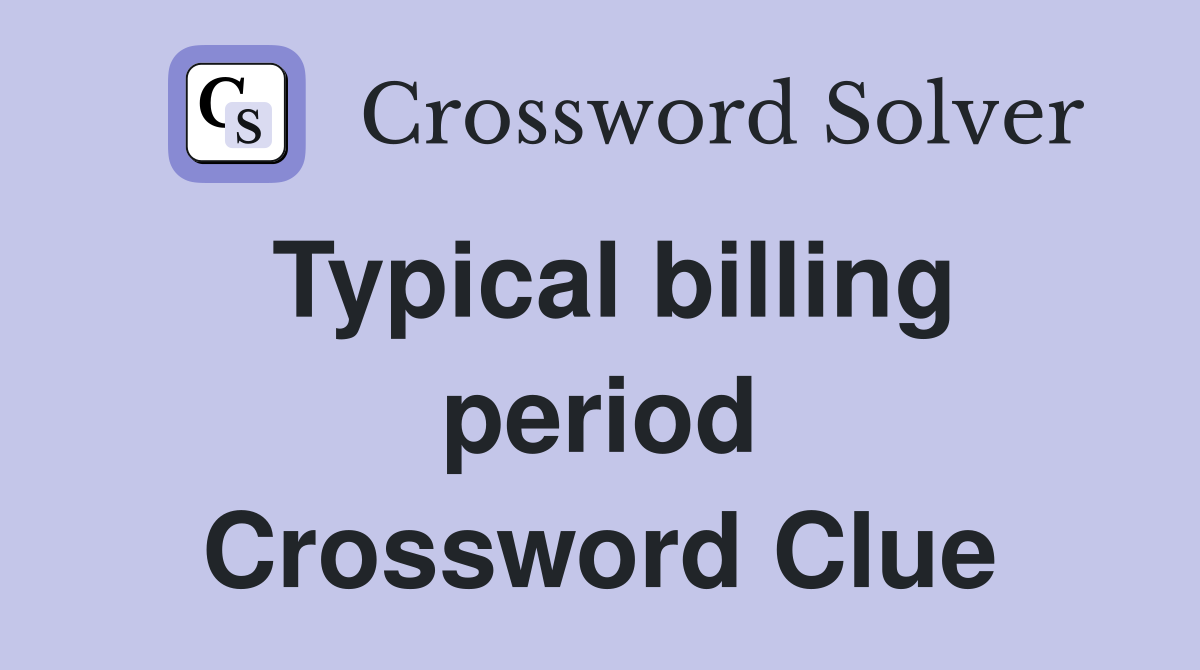 Typical billing period Crossword Clue