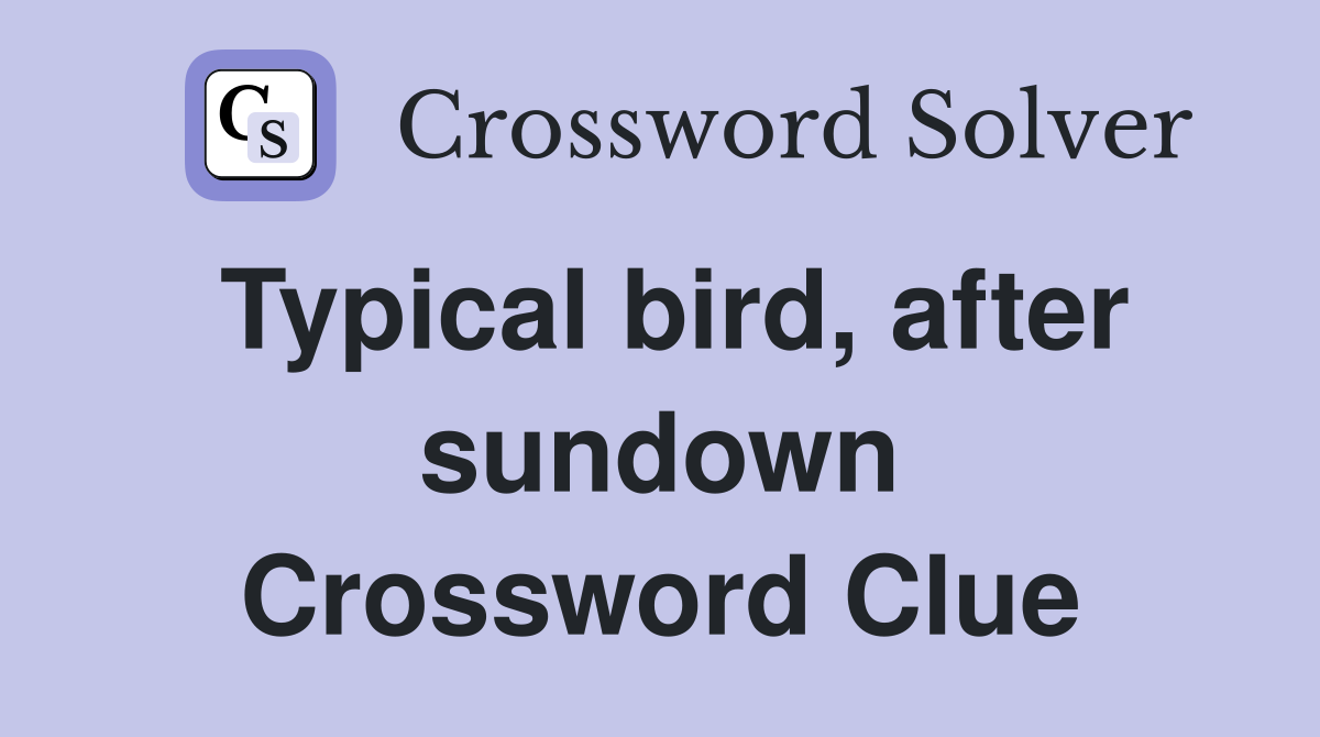 Typical bird, after sundown Crossword Clue