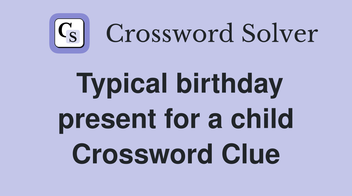 Typical birthday present for a child Crossword Clue