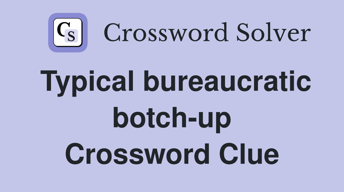 Typical bureaucratic botch-up Crossword Clue