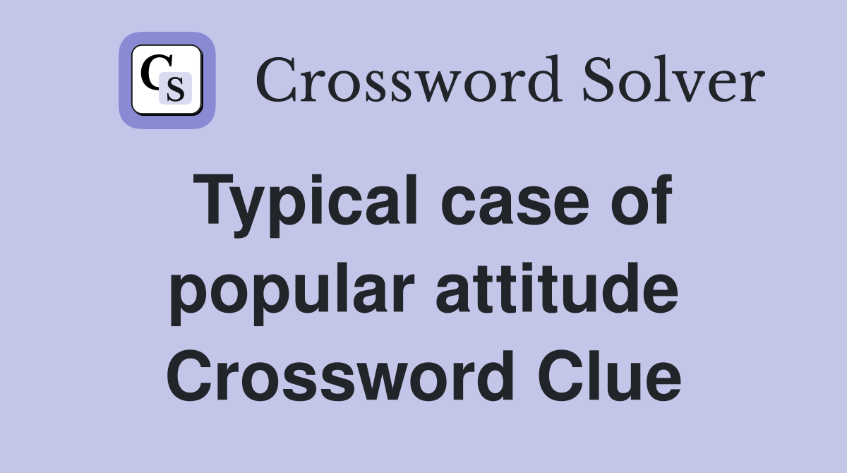 Typical case of popular attitude Crossword Clue