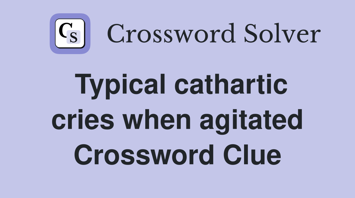 Typical cathartic cries when agitated Crossword Clue