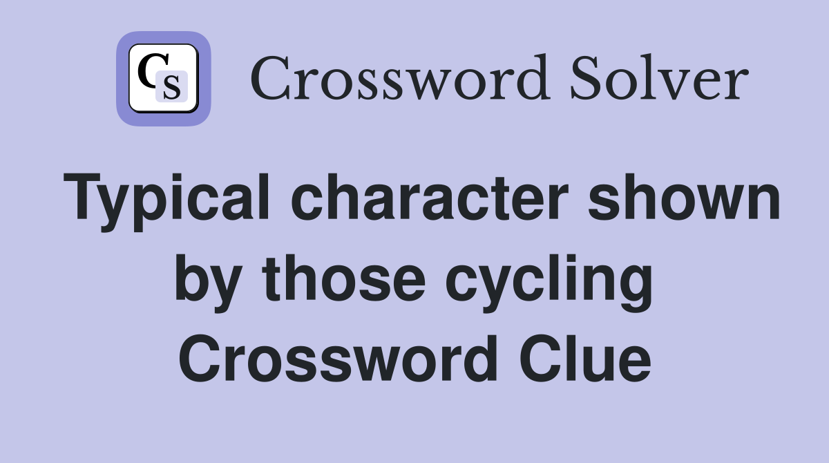 Typical character shown by those cycling Crossword Clue