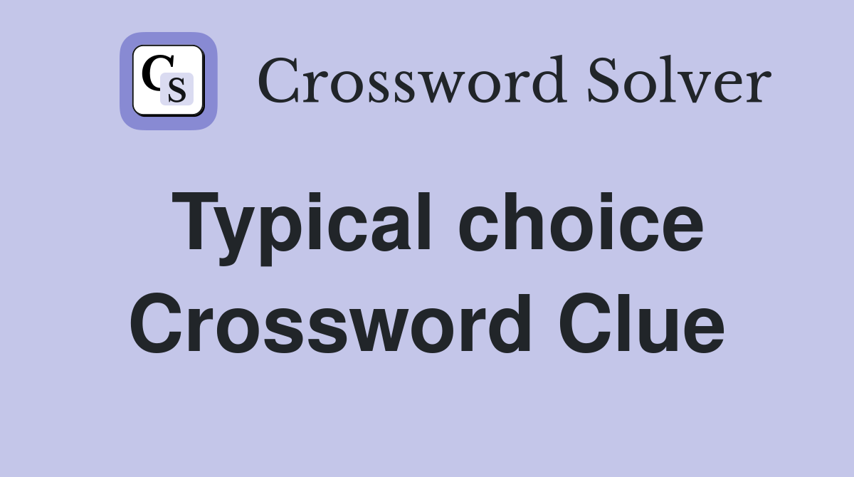 Typical choice Crossword Clue