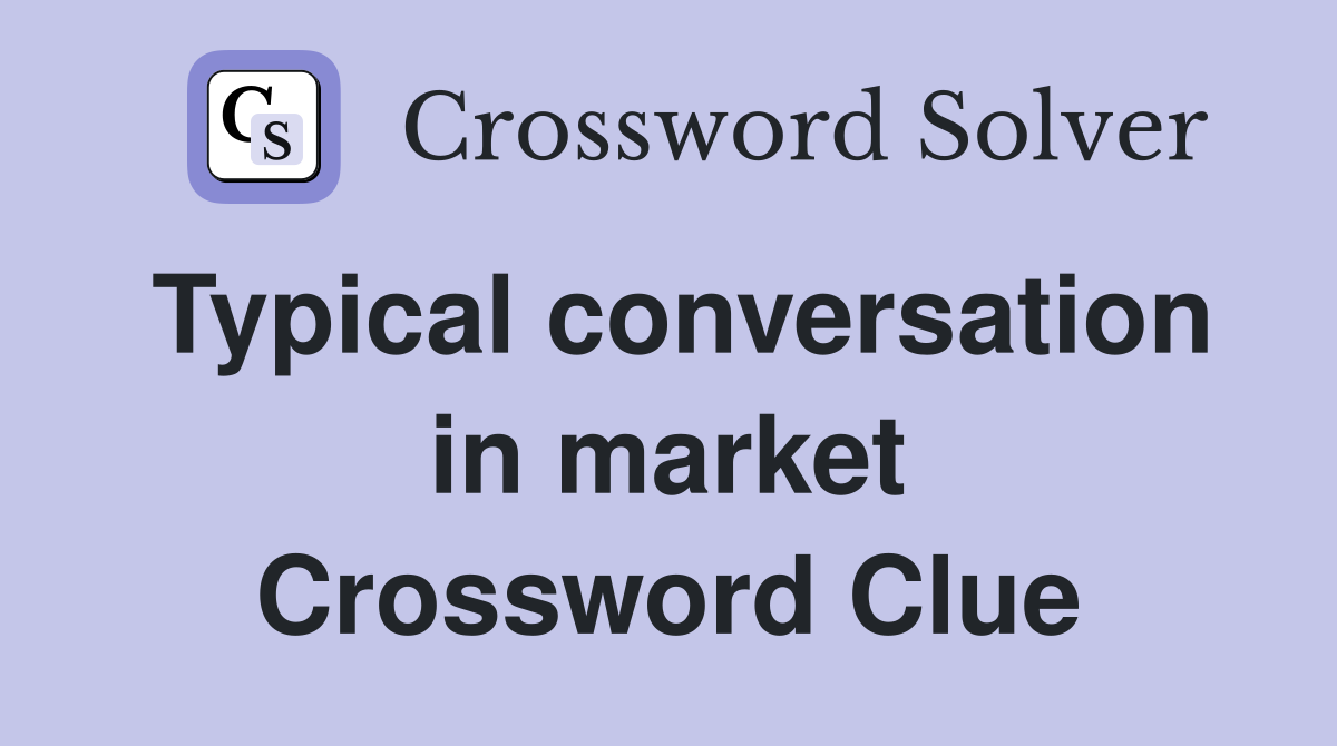 Typical conversation in market Crossword Clue