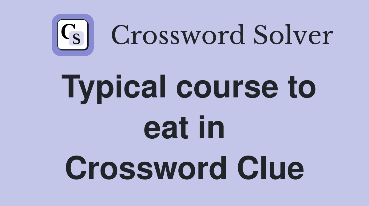 Typical course to eat in Crossword Clue