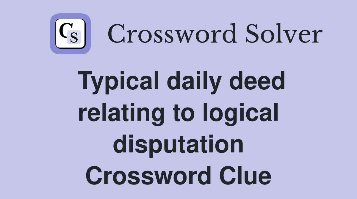 Typical daily deed relating to logical disputation Crossword Clue