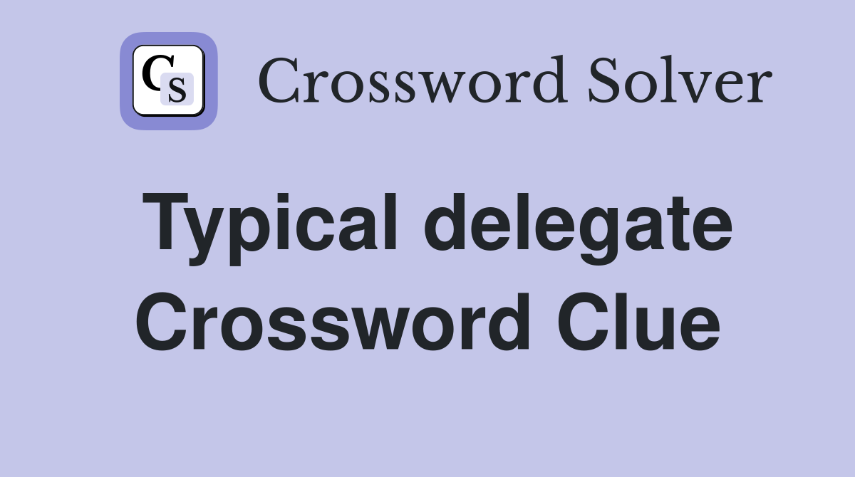 Typical delegate Crossword Clue