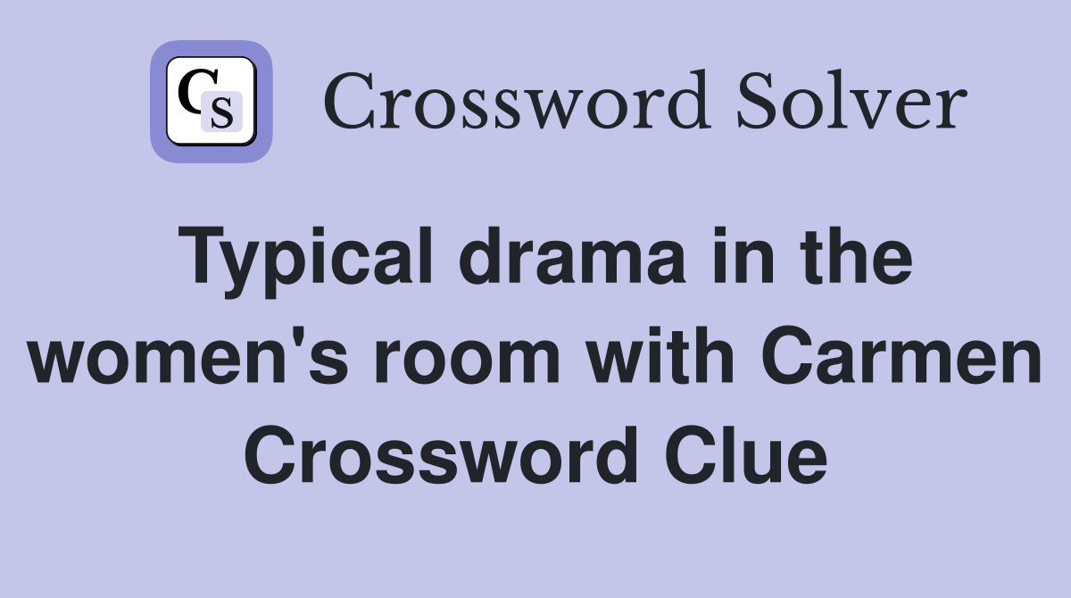Typical drama in the women's room with Carmen Crossword Clue