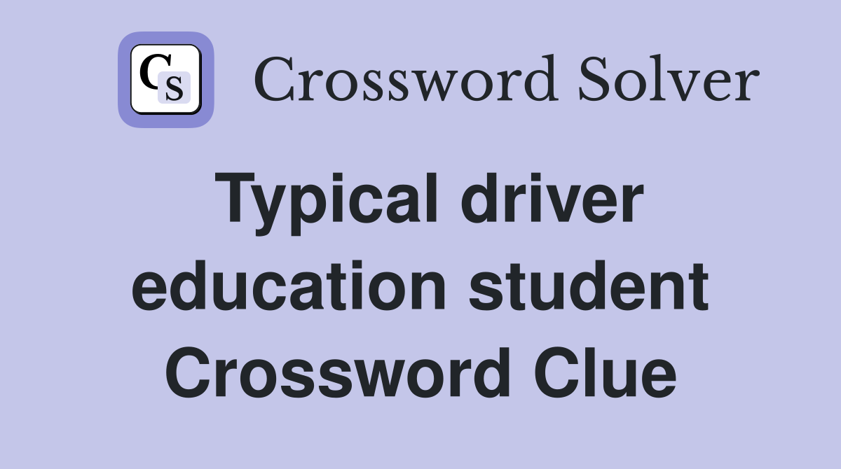 Typical driver education student Crossword Clue