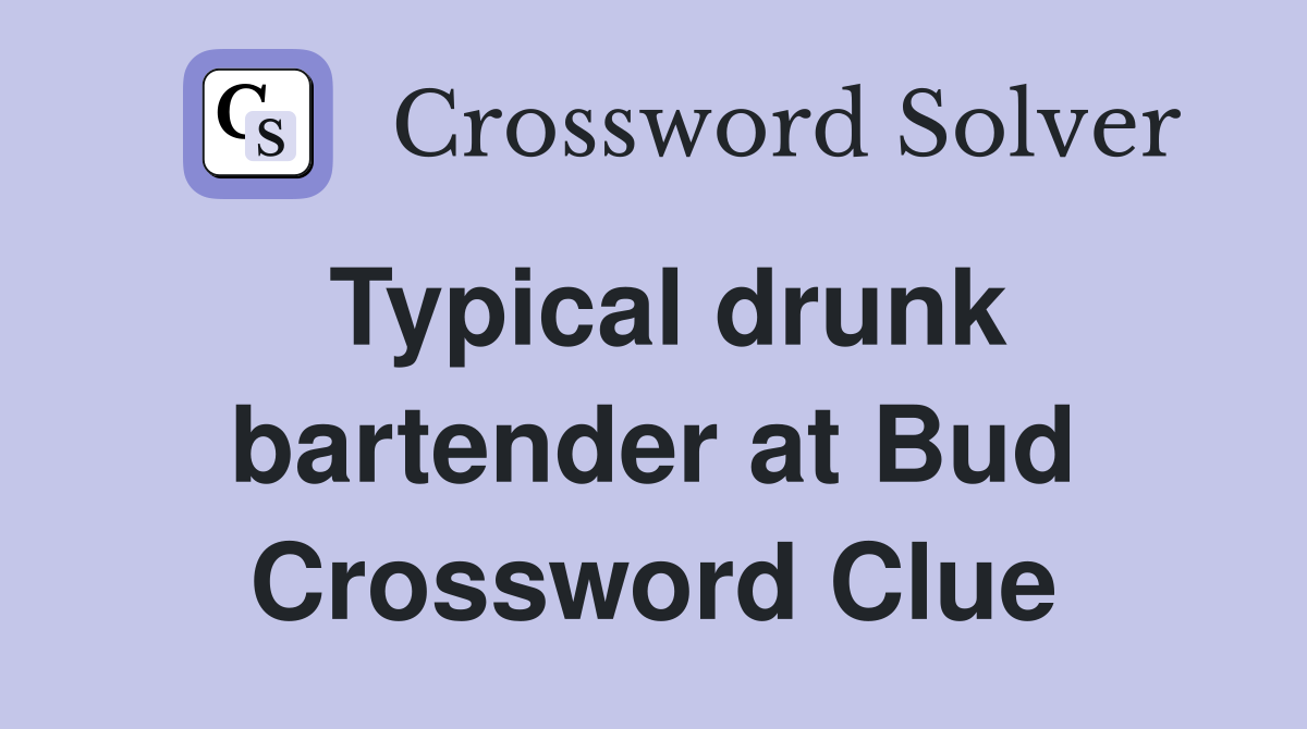 Typical drunk bartender at Bud Crossword Clue