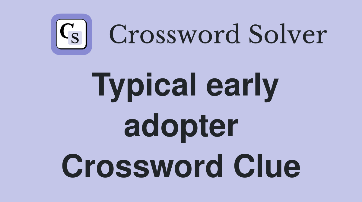 Typical early adopter Crossword Clue