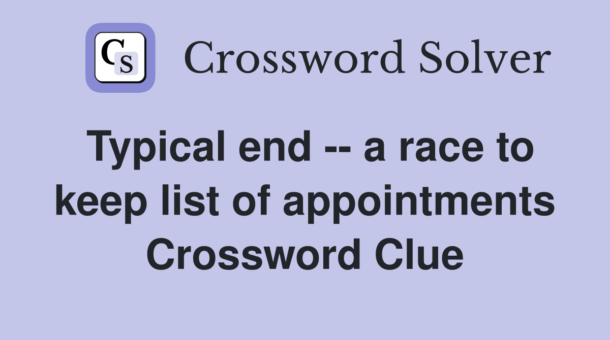 Typical end -- a race to keep list of appointments Crossword Clue