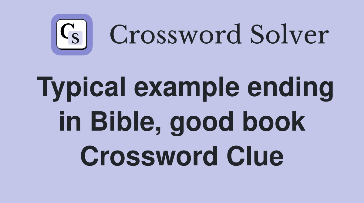 Typical example ending in Bible, good book Crossword Clue