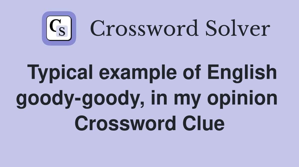 Typical example of English goody-goody, in my opinion  Crossword Clue