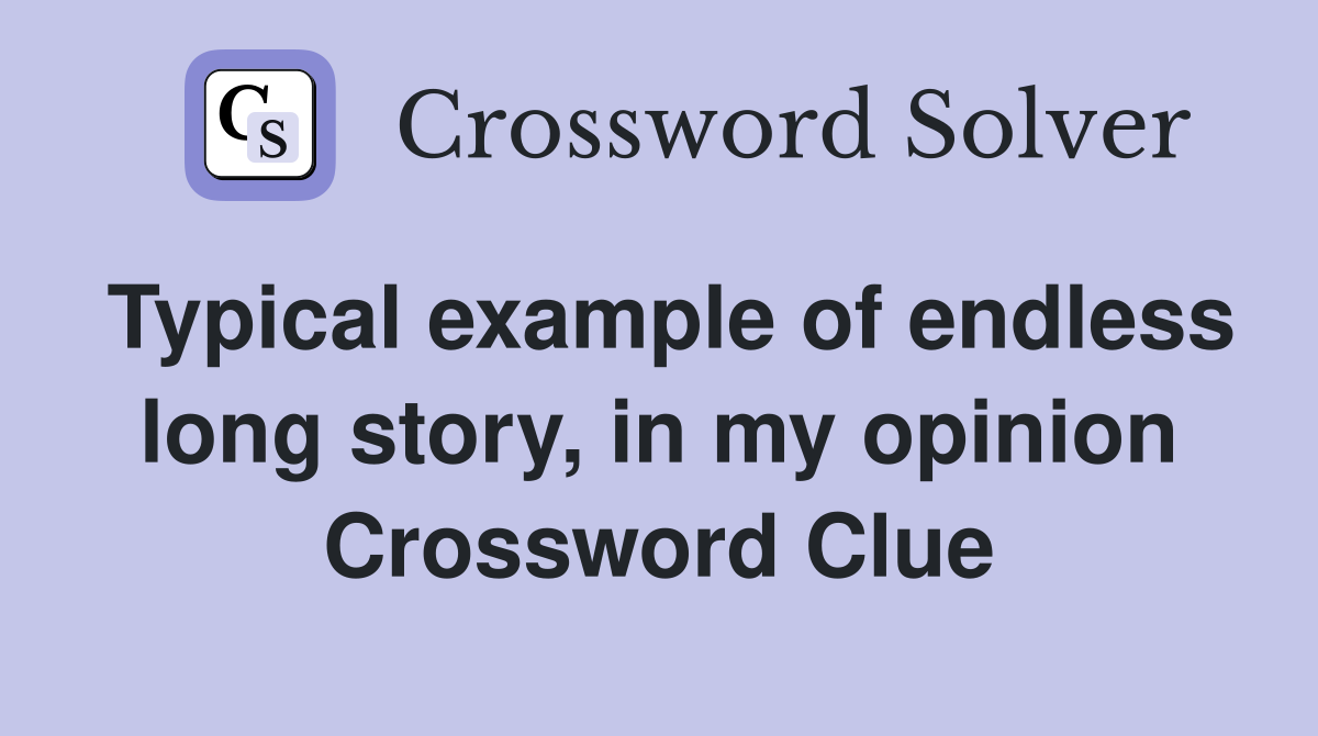 Typical example of endless long story, in my opinion Crossword Clue