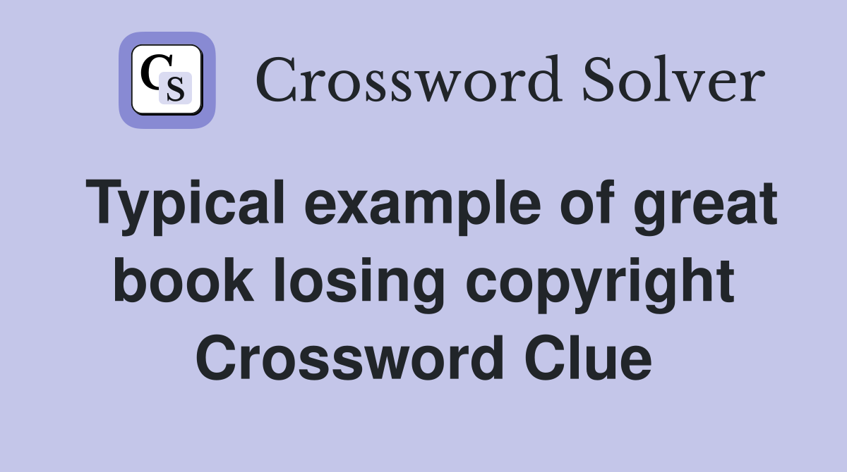 Typical example of great book losing copyright Crossword Clue