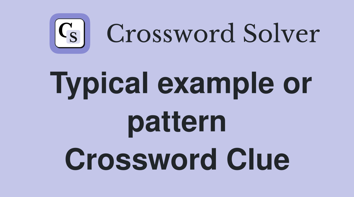 Typical example or pattern Crossword Clue