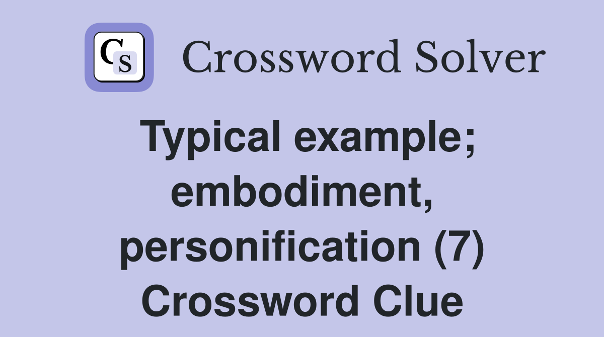 Typical example; embodiment, personification (7) Crossword Clue