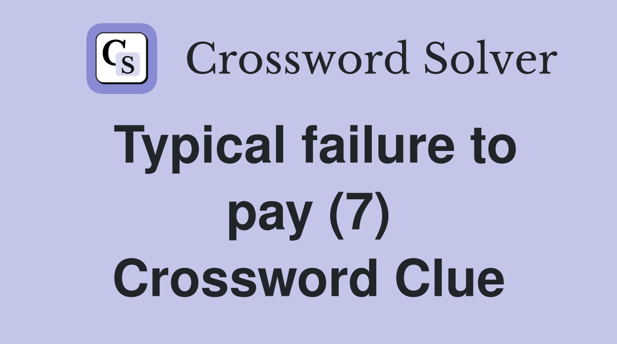 Typical failure to pay (7) Crossword Clue