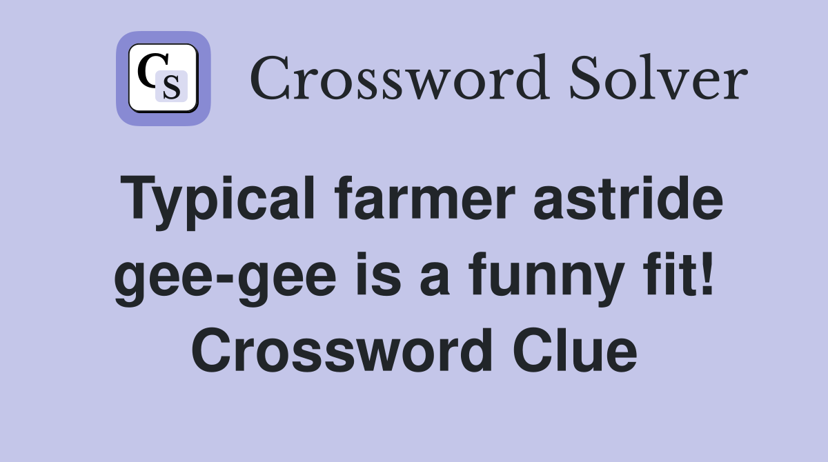 Typical farmer astride gee-gee is a funny fit! Crossword Clue
