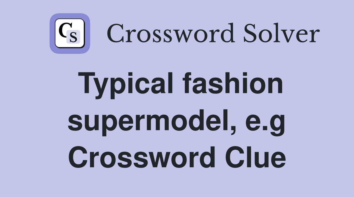 Typical fashion supermodel, e.g Crossword Clue