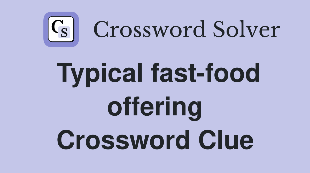 Typical fast-food offering Crossword Clue