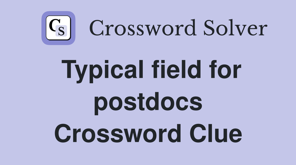 Typical field for postdocs Crossword Clue