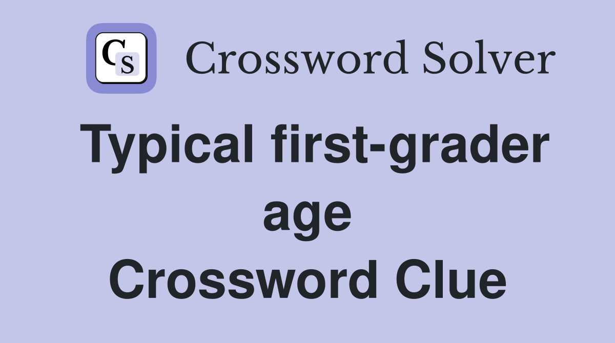 Typical first-grader age Crossword Clue