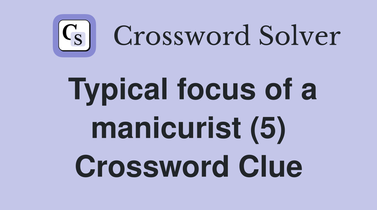 Typical focus of a manicurist (5) Crossword Clue