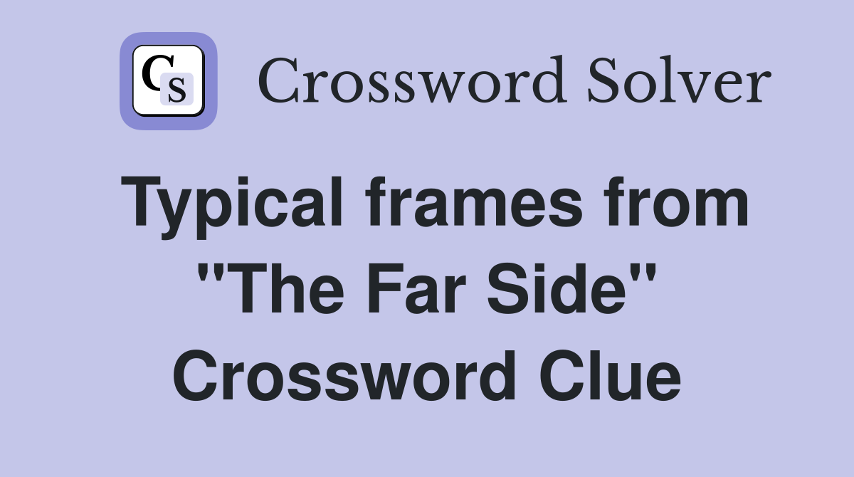Typical frames from "The Far Side" Crossword Clue