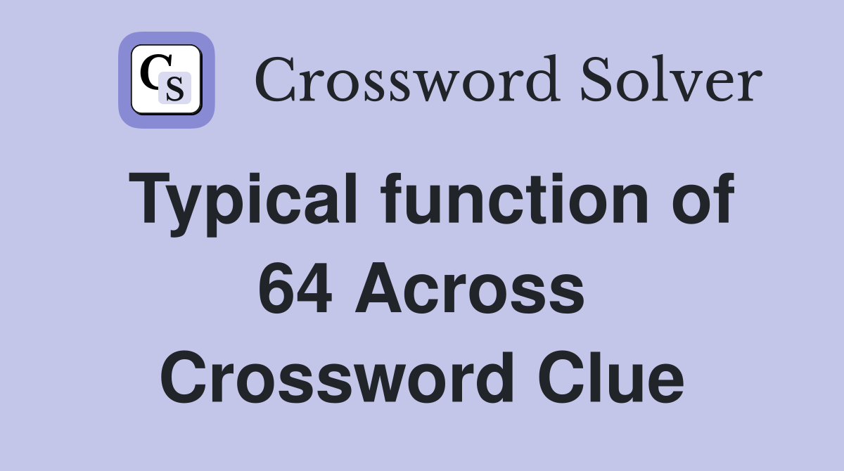Typical function of 64 Across Crossword Clue