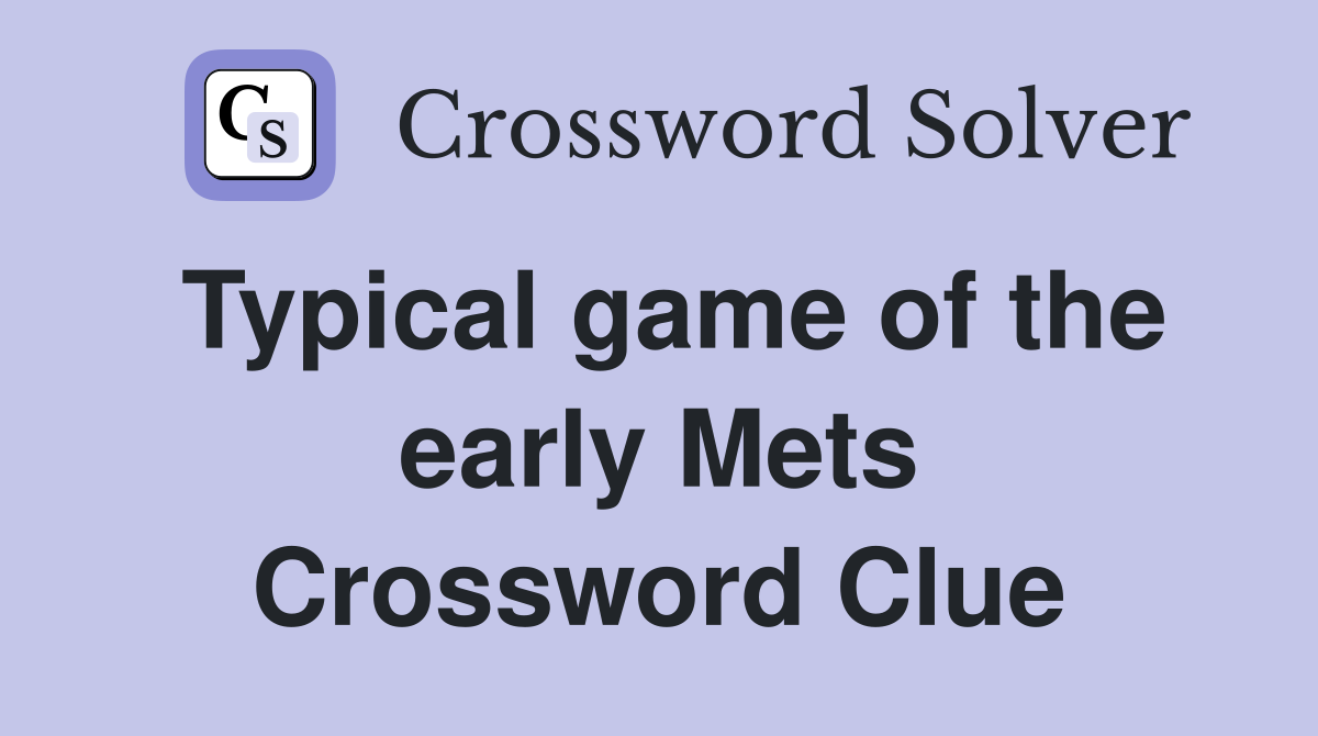 Typical game of the early Mets Crossword Clue