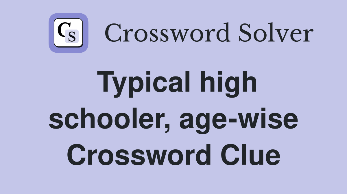 Typical high schooler, age-wise Crossword Clue