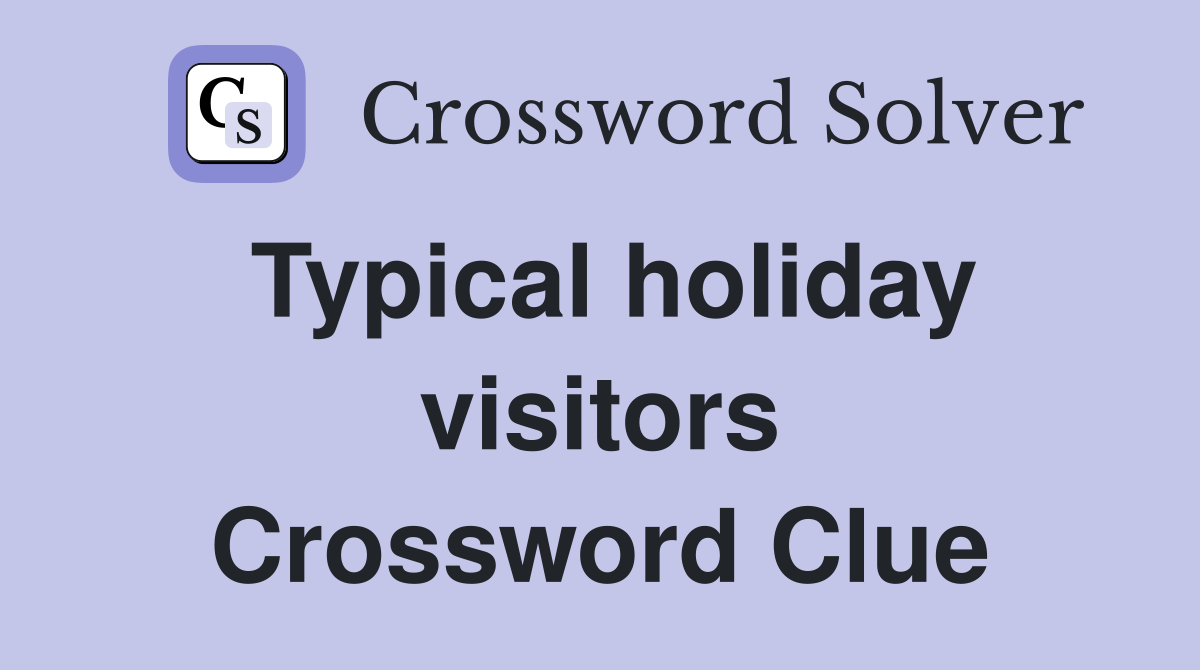 Typical holiday visitors Crossword Clue