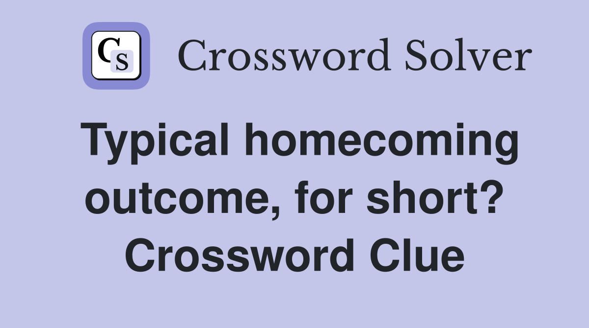 Typical homecoming outcome, for short? Crossword Clue