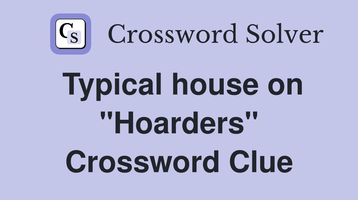 Typical house on "Hoarders" Crossword Clue