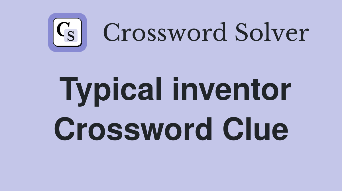 Typical inventor Crossword Clue