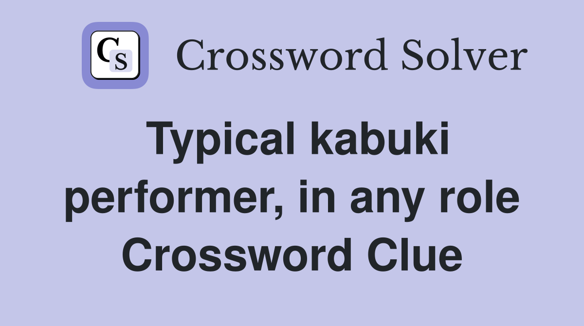 Typical kabuki performer, in any role Crossword Clue