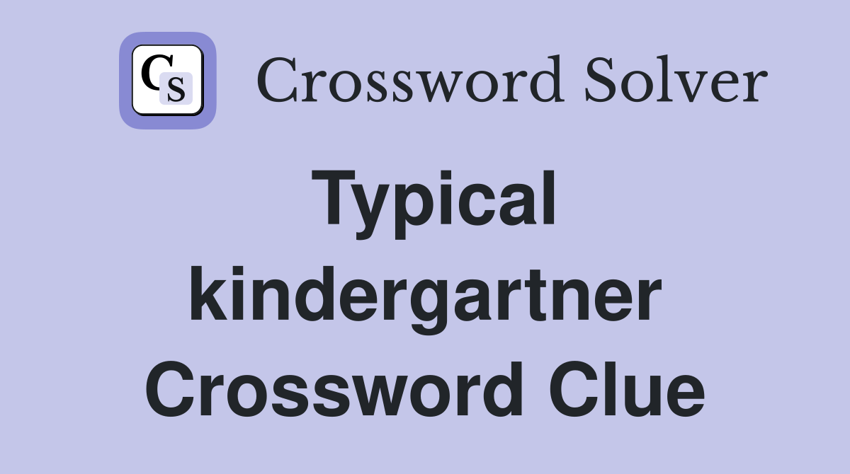 Typical kindergartner Crossword Clue