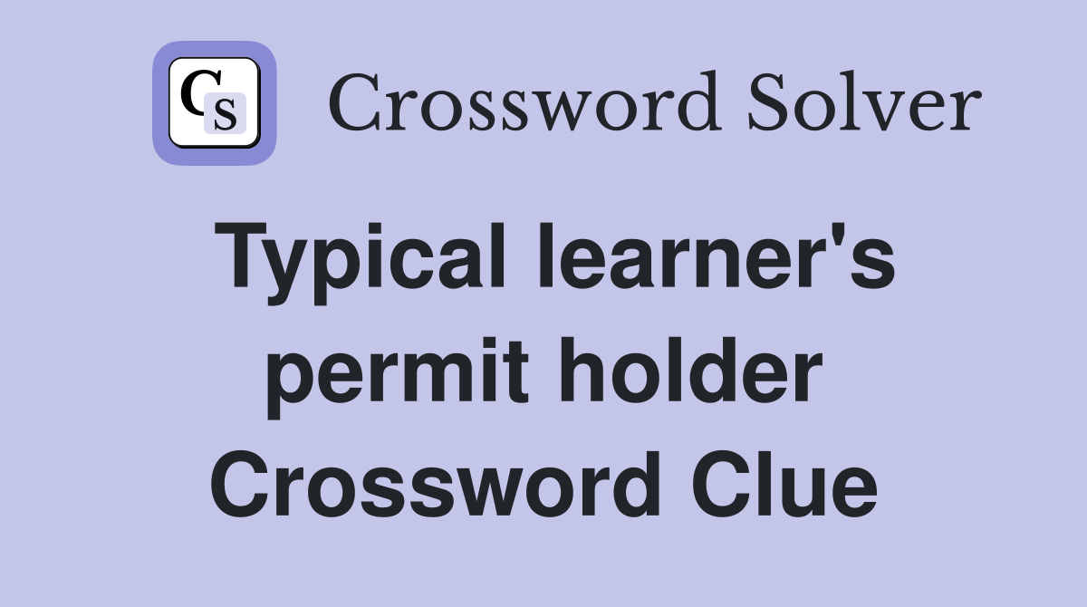 Typical learner's permit holder Crossword Clue
