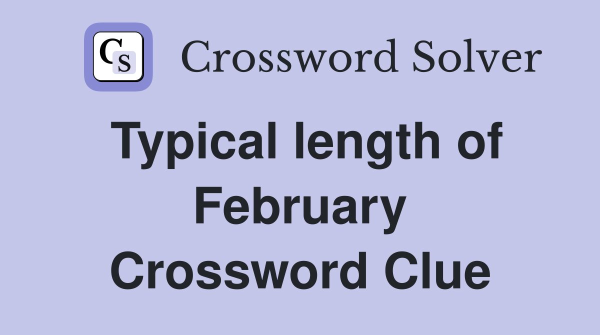 Typical length of February Crossword Clue