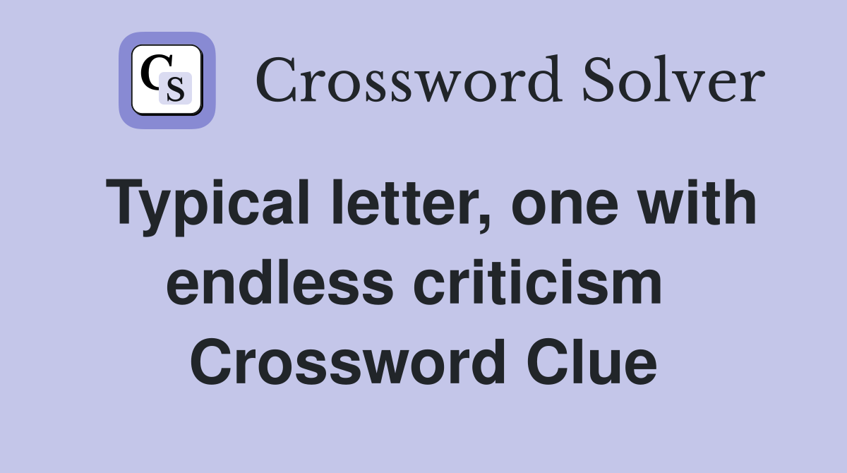 Typical letter, one with endless criticism  Crossword Clue